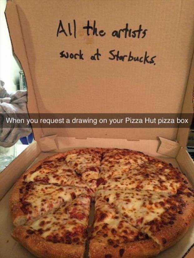 pizza box funny - All the artists work at Starbucks, When you request a drawing on your Pizza Hut pizza box