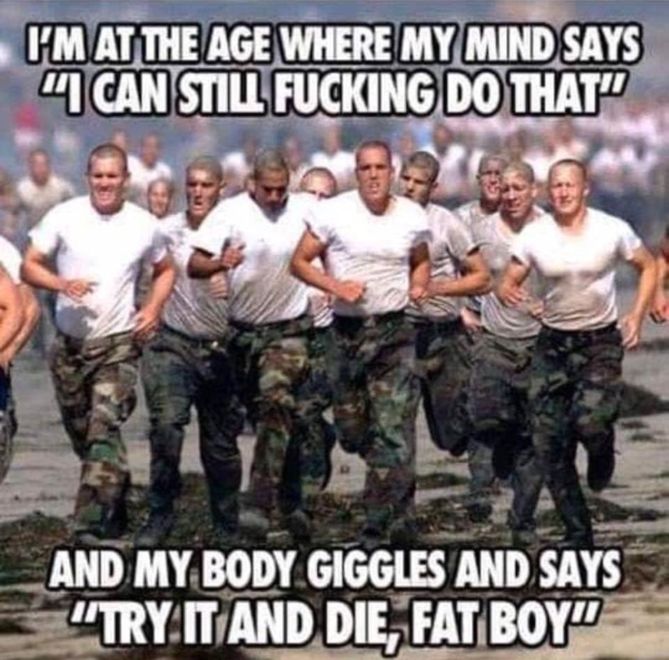 hell week navy seals - I'M At The Age Where My Mind Says Can Still Fucking Do That" And My Body Giggles And Says "Try It And Die, Fat Boy"