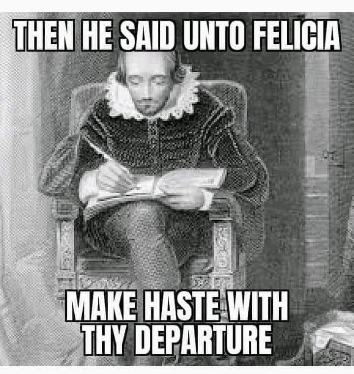 shakespeare sonnet memes - Then He Said Unto Felicia Make Haste With Thy Departure