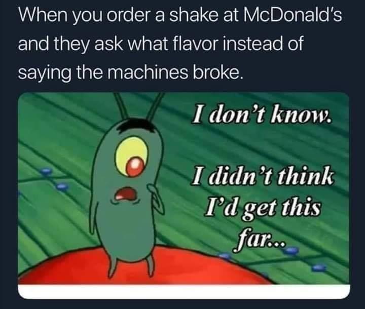 don t know i didnt think id get this far gif - When you order a shake at McDonald's and they ask what flavor instead of saying the machines broke. I don't know. I didn't think I'd get this far...