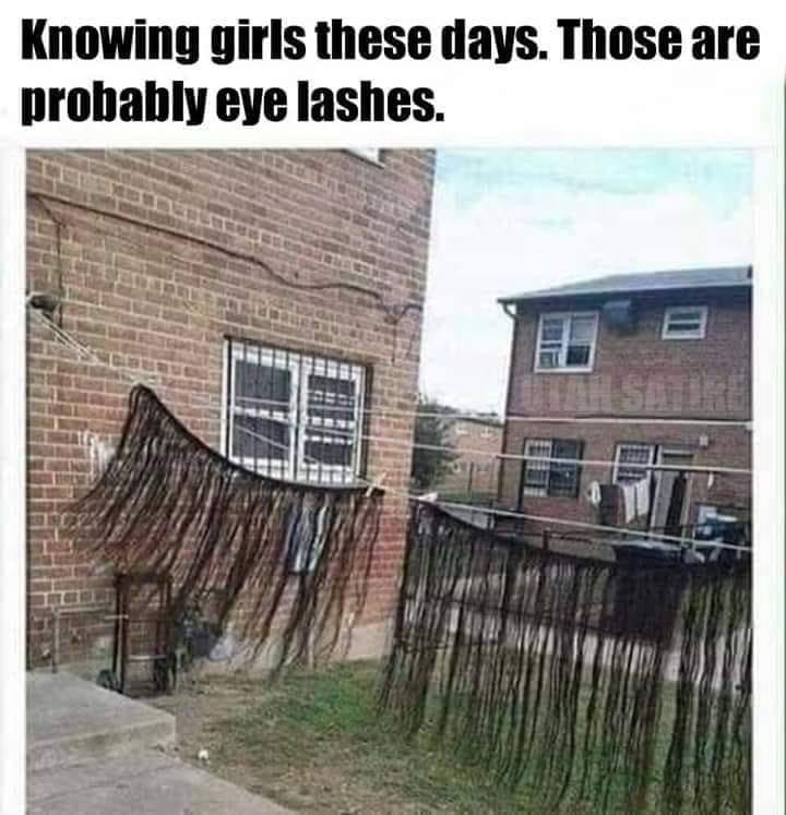 girls these days memes - Knowing girls these days. Those are probably eye lashes.