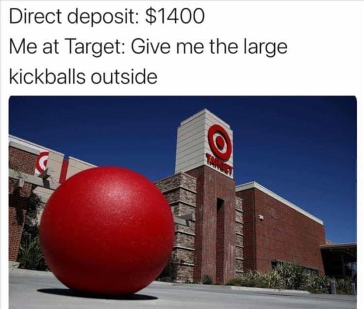 target logo - Direct deposit $1400 Me at Target Give me the large kickballs outside 0