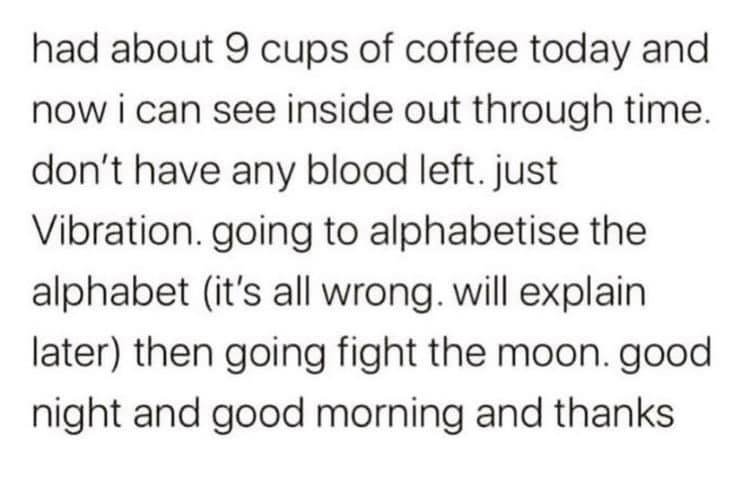 bts who really needs - had about 9 cups of coffee today and now i can see inside out through time. don't have any blood left.just Vibration. going to alphabetise the alphabet it's all wrong. will explain later then going fight the moon. good night and goo