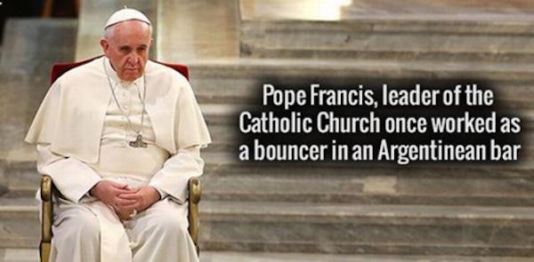 person - Pope Francis, leader of the Catholic Church once worked as a bouncer in an Argentinean bar