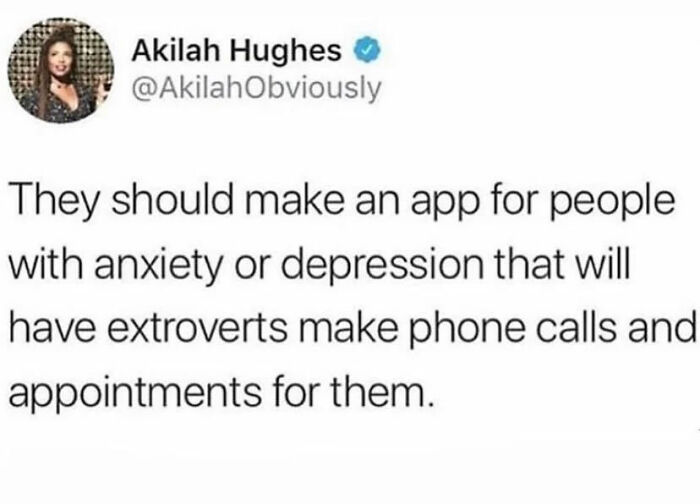 bossbabe meme - Akilah Hughes Obviously They should make an app for people with anxiety or depression that will have extroverts make phone calls and appointments for them.