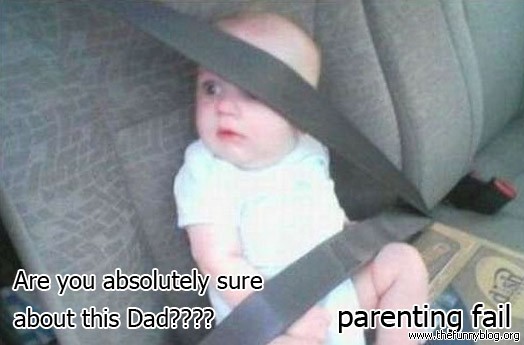 car seat funny - Are you absolutely sure about this Dad???? parenting fail
