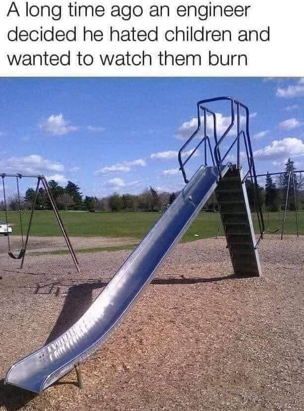 relatable memes - we was really sliding down baking sheets - A long time ago an engineer decided he hated children and wanted to watch them burn