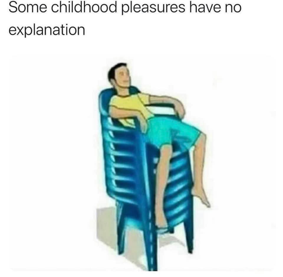 relatable memes - some childhood pleasures have no explanation - Some childhood pleasures have no explanation