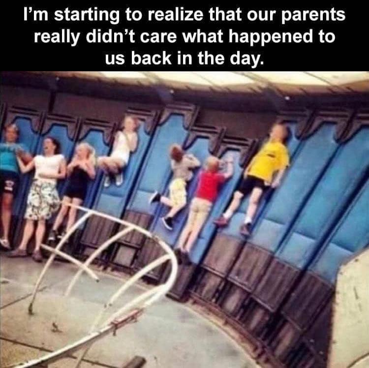 relatable memes - carnival memes - I'm starting to realize that our parents really didn't care what happened to us back in the day.