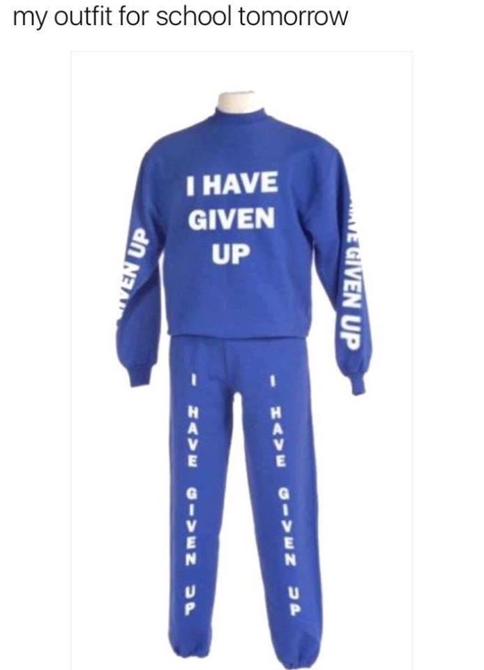 have given up sweat suit - my outfit for school tomorrow I Have Given Up Wven Up Ve Given Up H H A  E G G De Zm