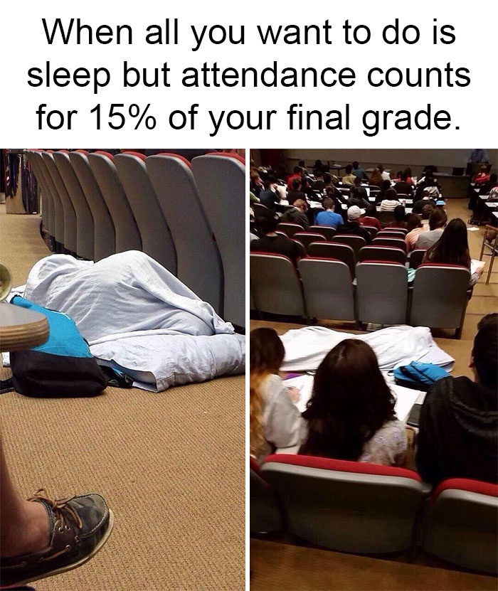 college student memes - When all you want to do is sleep but attendance counts for 15% of your final grade.