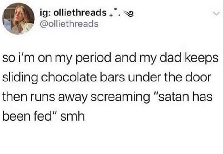 bizarre and wtf posts - growing up black memes twitter - ig olliethreads.. so i'm on my period and my dad keeps sliding chocolate bars under the door then runs away screaming "satan has been fed" smh