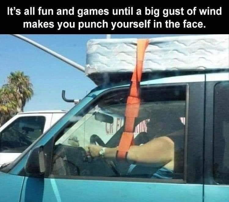 bizarre and wtf posts - holding mattress on top of car - It's all fun and games until a big gust of wind makes you punch yourself in the face.