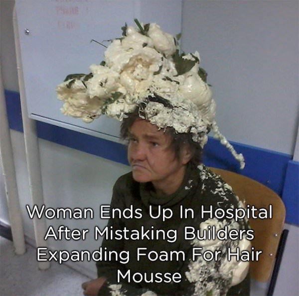 bizarre and wtf posts - woman expanding foam hair - Woman Ends Up In Hospital After Mistaking Builders Expanding Foam For Hair Mousse