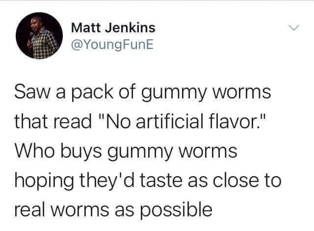 bizarre and wtf posts - nunchucks and crocs - Matt Jenkins FunE Saw a pack of gummy worms that read "No artificial flavor." Who buys gummy worms hoping they'd taste as close to real worms as possible