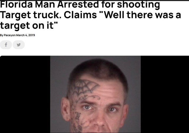 bizarre and wtf posts - florida man memes - Florida Man Arrested for shooting Target truck. Claims "Well there was a target on it" By Paceyon f