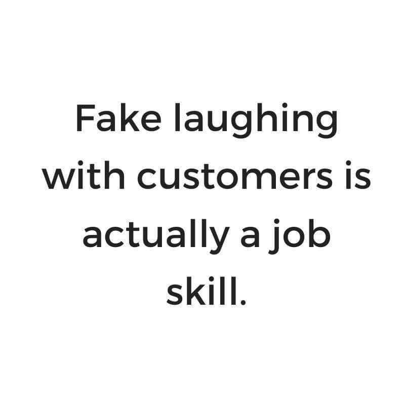 quotes about talking to someone you love - Fake laughing with customers is actually a job skill.