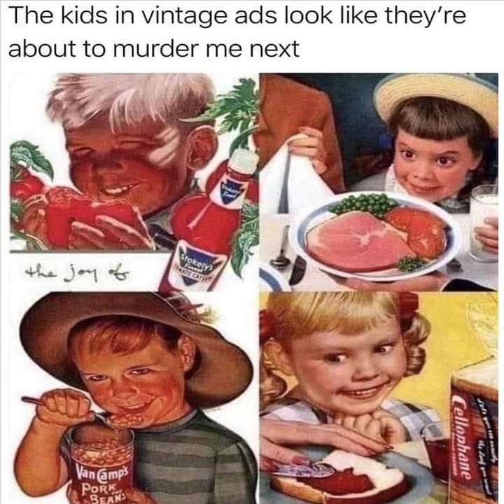 vintage commercials - The kids in vintage ads look they're about to murder me next Show Tokely the joy of Cellophane ledad Vanamps Pork Beans
