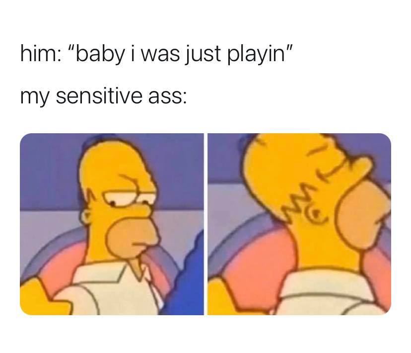 find out my family ate something good - him "baby i was just playin" my sensitive ass un