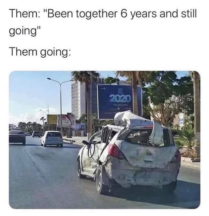 been together 6 years meme - Them "Been together 6 years and still going" Them going 2020 Se