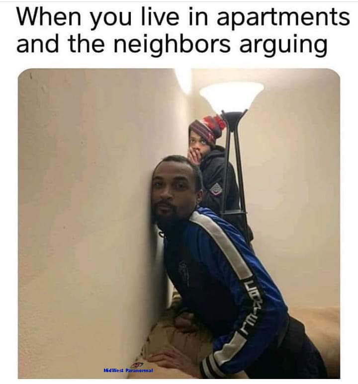 funny hood memes - When you live in apartments and the neighbors arguing Mid West Paranormal