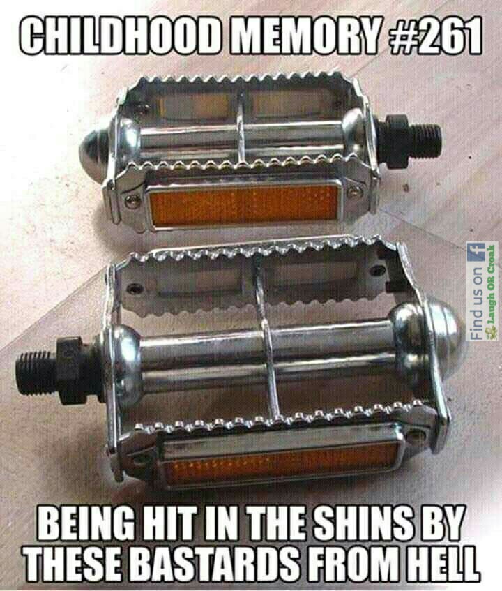 bike pedals meme - Childhood Memory Find us on Laugh Or Croak Being Hit In The Shins By These Bastards From Hell