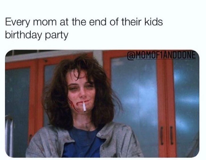 kids party meme - Every mom at the end of their kids birthday party
