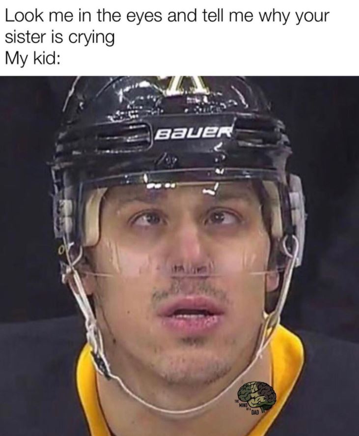 evgeni malkin face - Look me in the eyes and tell me why your sister is crying My kid Bauer Mind Dad