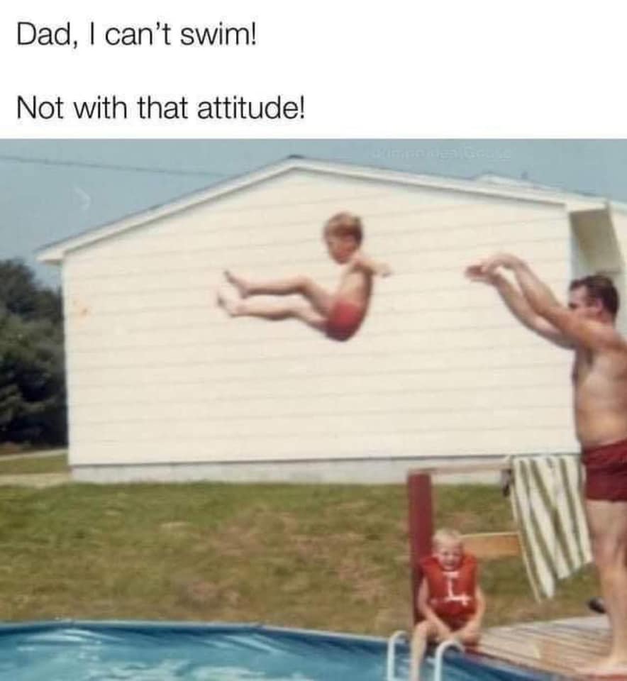 throwing kid into pool - Dad, I can't swim! Not with that attitude!