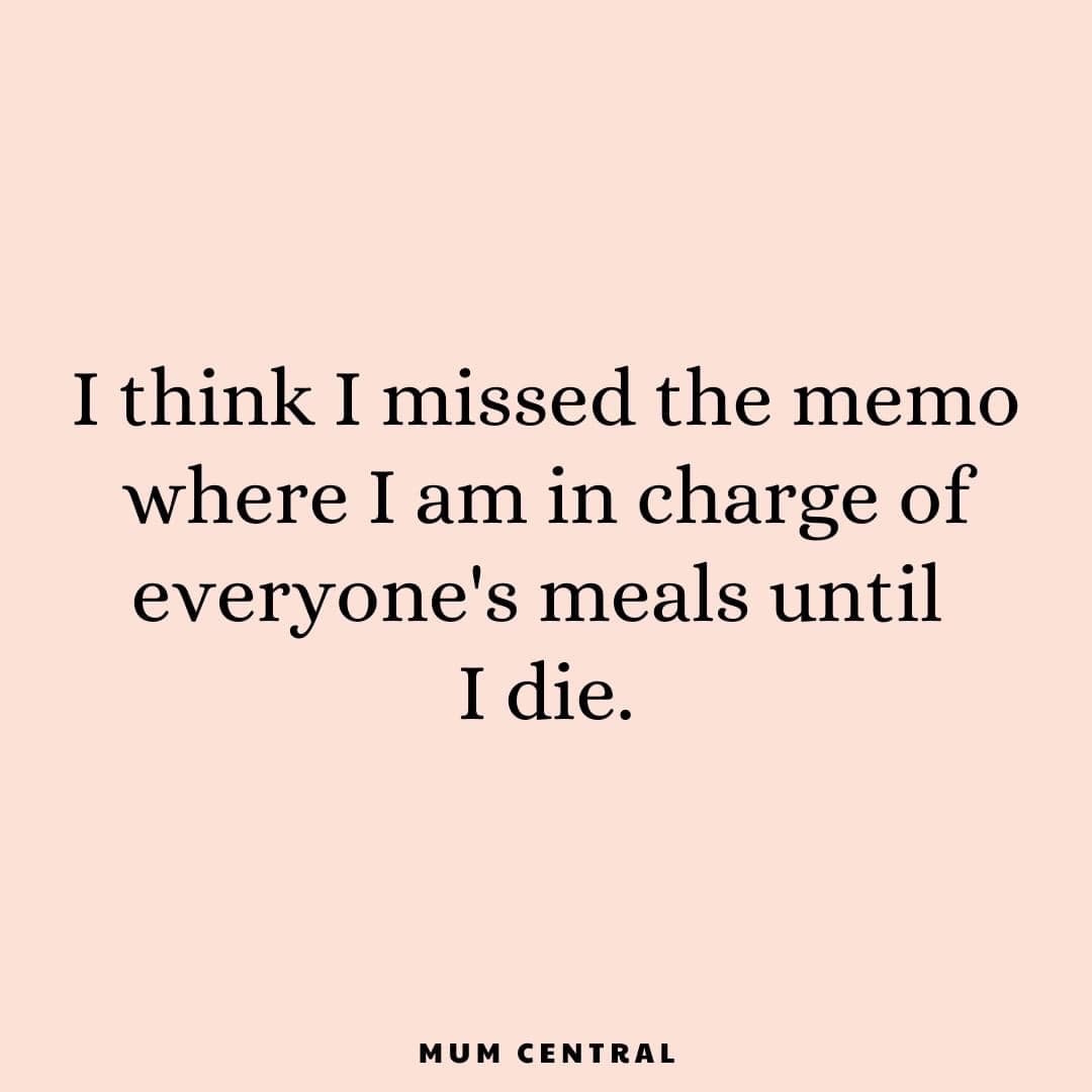 quotes - I think I missed the memo where I am in charge of everyone's meals until I die. Mum Central