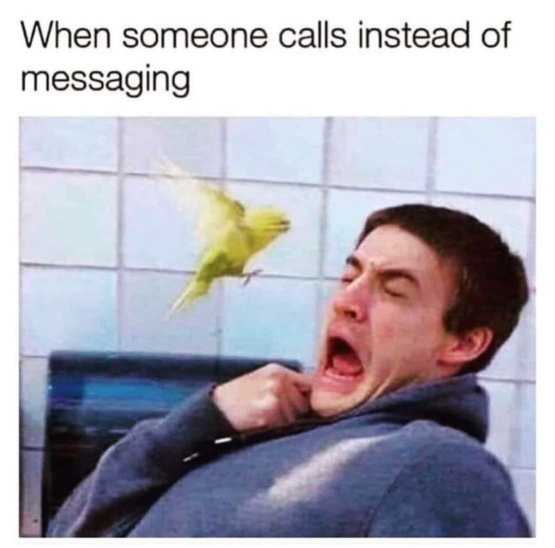 someone calls instead of messaging - When someone calls instead of messaging