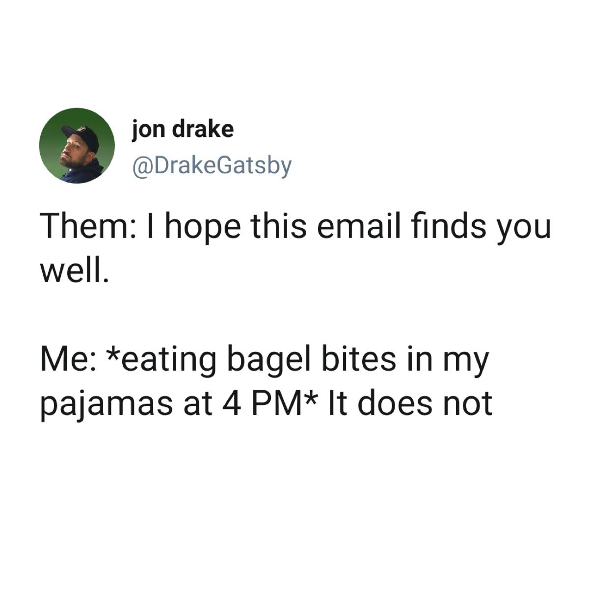 Luv Doctor - jon drake Them I hope this email finds you well. Me eating bagel bites in my pajamas at 4 Pm It does not