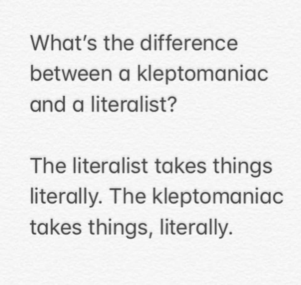 handwriting - What's the difference between a kleptomaniac and a literalist? The literalist takes things literally. The kleptomaniac takes things, literally.