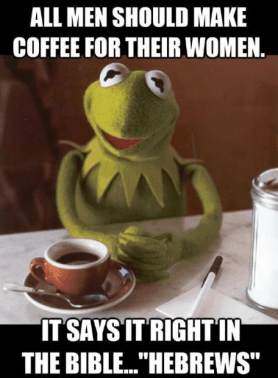 coffee memes - international funny morning coffee memes - All Men Should Make Coffee For Their Women. It Says It Right In The Bible..."Hebrews"