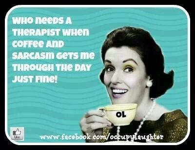 coffee memes - international retro coffee meme - Who needs A Therapist WHen COFFee And Sarcasm Gets me Through The Day Just Fine! Ol Lise