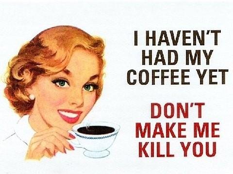 coffee memes - international t had my coffee yet - I Haven'T Had My Coffee Yet Don'T Make Me Kill You