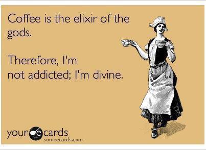 coffee memes - international top o the mornin to ya - Coffee is the elixir of the gods. Therefore, I'm not addicted; I'm divine. your cards someecards.com