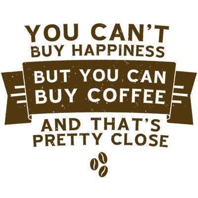 coffee memes - international coffee quotes - You Can'T Buy Happiness But You Can Buy Coffee E And That'S Pretty Close 09