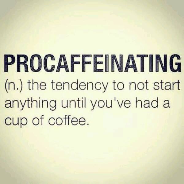 coffee memes - international coffee obsession meme - Procaffeinating n. the tendency to not start anything until you've had a cup of coffee.