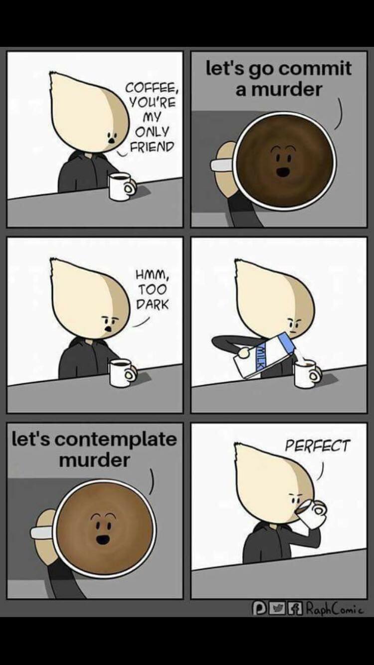 coffee memes - international coffee dark meme - let's go commit a murder Coffee, You'Re my Only Friend Hmm, Too Dark ir let's contemplate murder Perfect Do Raph Comic