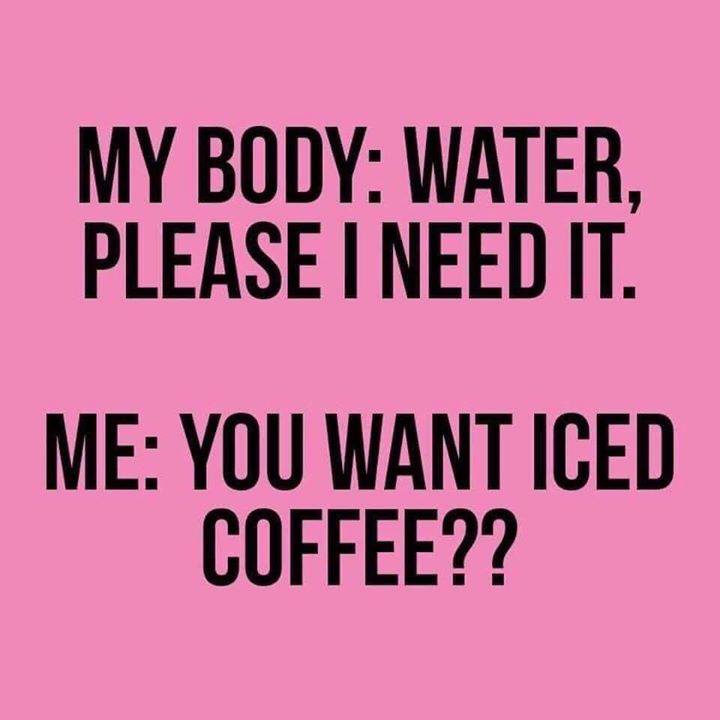 coffee memes - international coffee meme body needs water - My Body Water Please I Need It. Me You Want Iced Coffee??
