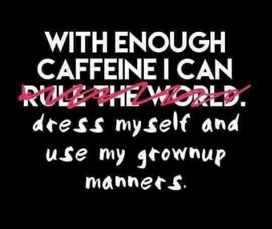 coffee memes - international enough caffeine - With Enough Caffeine I Can Role The World. dress myself and use my grownup manners