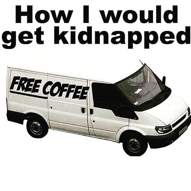 coffee memes - international coffee quotes kidnap - How I would get kidnapped Free Coffee