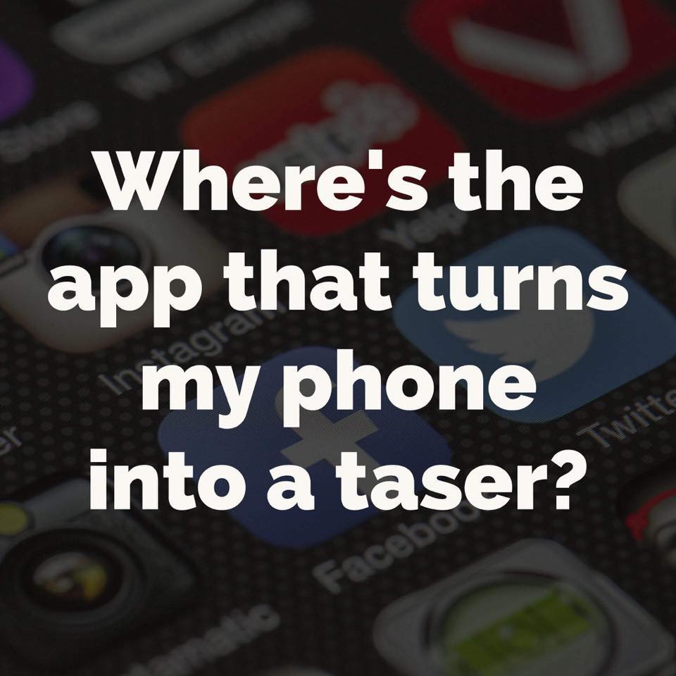 funny memes - hilarious memes - olympic national park - Where's the app that turns my phone into a taser? bhagra Twitte Facebo