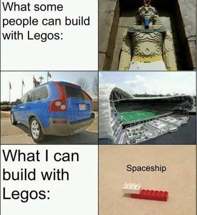 funny memes - hilarious memes - funny memes about legos - What some people can build with Legos Spaceship What I can build with Legos