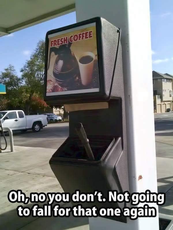 funny memes - hilarious memes - display device - Fresh Coffee Oh, no you don't. Not going to fall for that one again