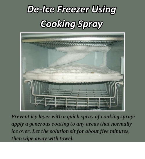 ice in a freezer - DeIce Freezer Using Cooking Spray Prevent icy layer with a quick spray of cooking spray apply a generous coating to any areas that normally ice over. Let the solution sit for about five minutes, then wipe away with towel.