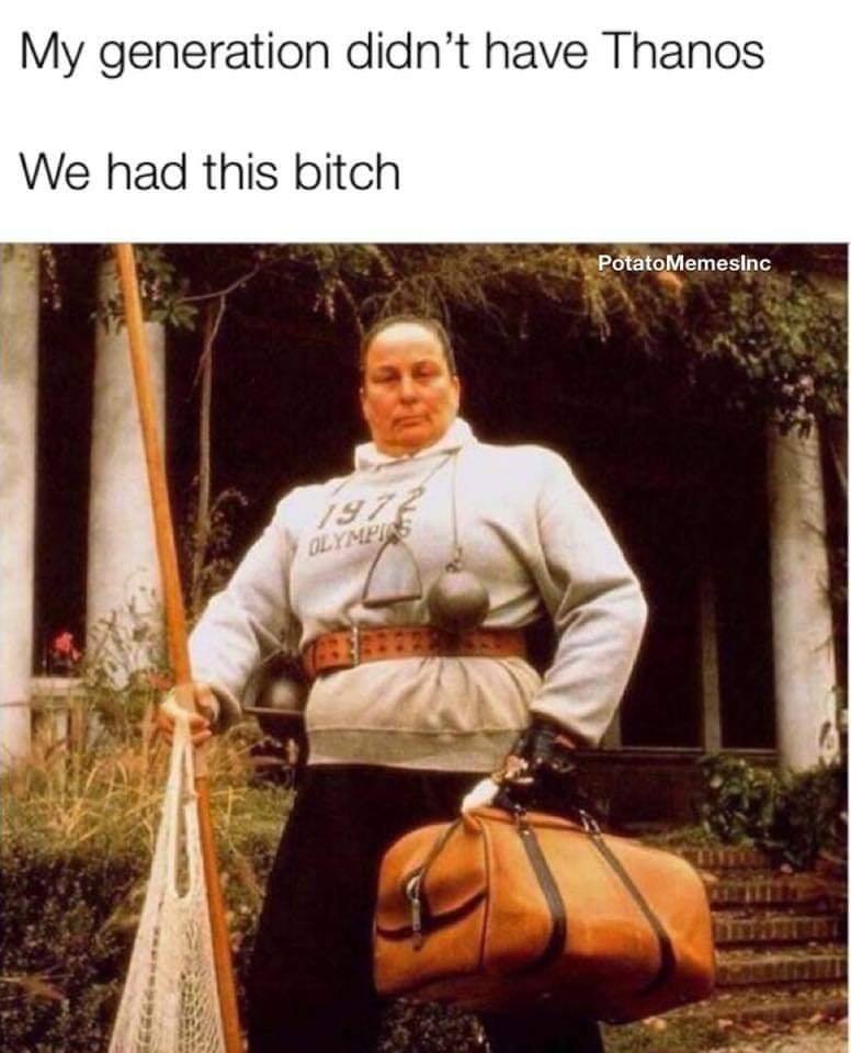 miss trunchbull - My generation didn't have Thanos We had this bitch Potato MemesInc 1972 Olympia