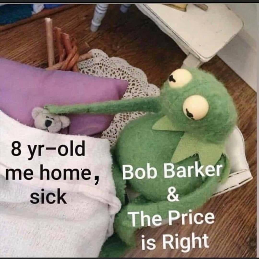 funny sourdough memes - 8 yrold me home, Bob Barker sick & The Price is Right