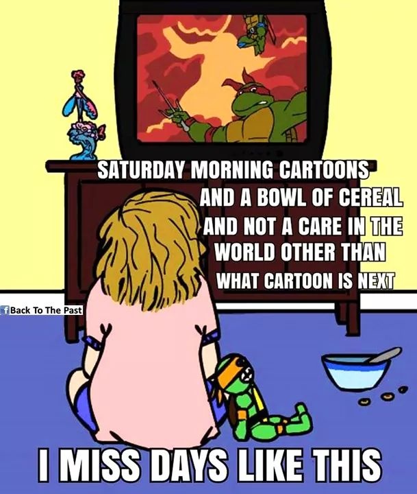 childhood cartoon memories quotes - Saturday Morning Cartoons And A Bowl Of Cereal And Not A Care In The World Other Than What Cartoon Is Next Back To The Past I Miss Days This